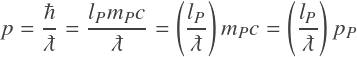{\color{darkgray} p = \displaystyle\frac{\hbar}{\lambdabar} = \displaystyle\frac{l_P m_P c}{\lambdabar}  = \left(  \displaystyle\frac{l_P}{\lambdabar}  \right) m_P c =  \left(  \displaystyle\frac{l_P}{\lambdabar}  \right) p_P }